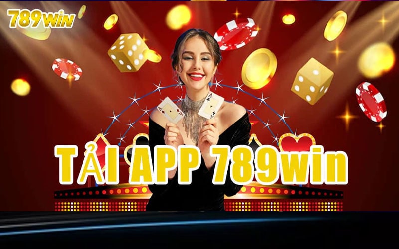 Tải app 789win - Nhận hàng ngàn phần thưởng