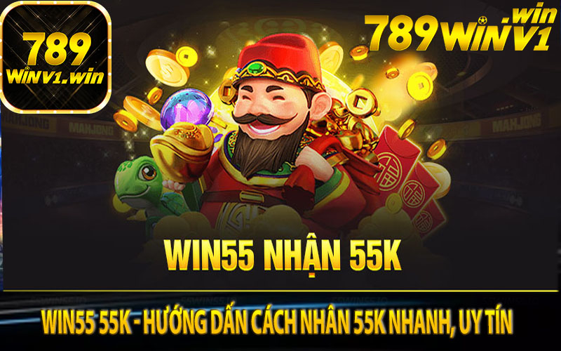 Win55 55k - Hướng dấn cách nhân 55k nhanh, uy tín